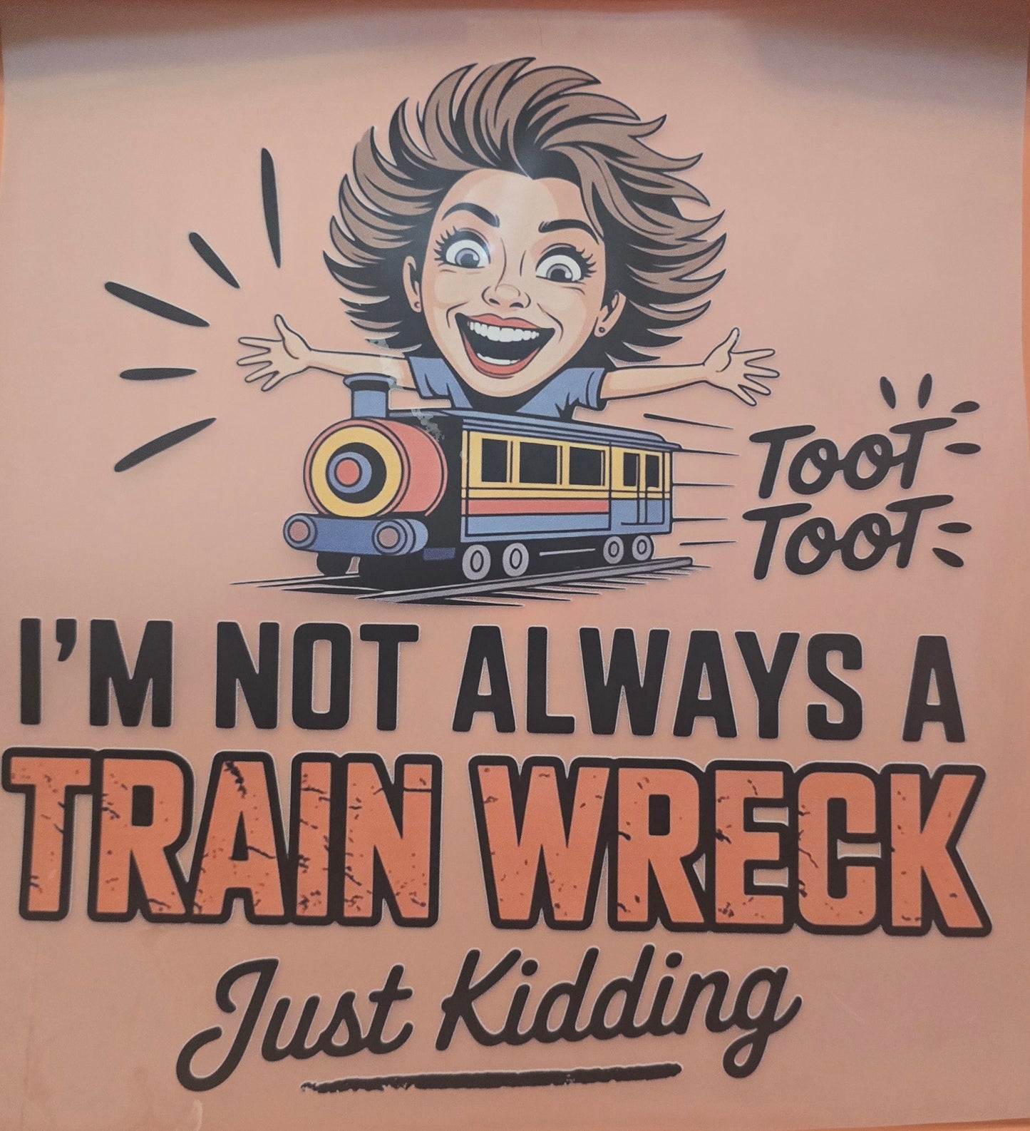 I'm Not Always A Train Wreck Just Kidding Shirt Or Tote Transfer