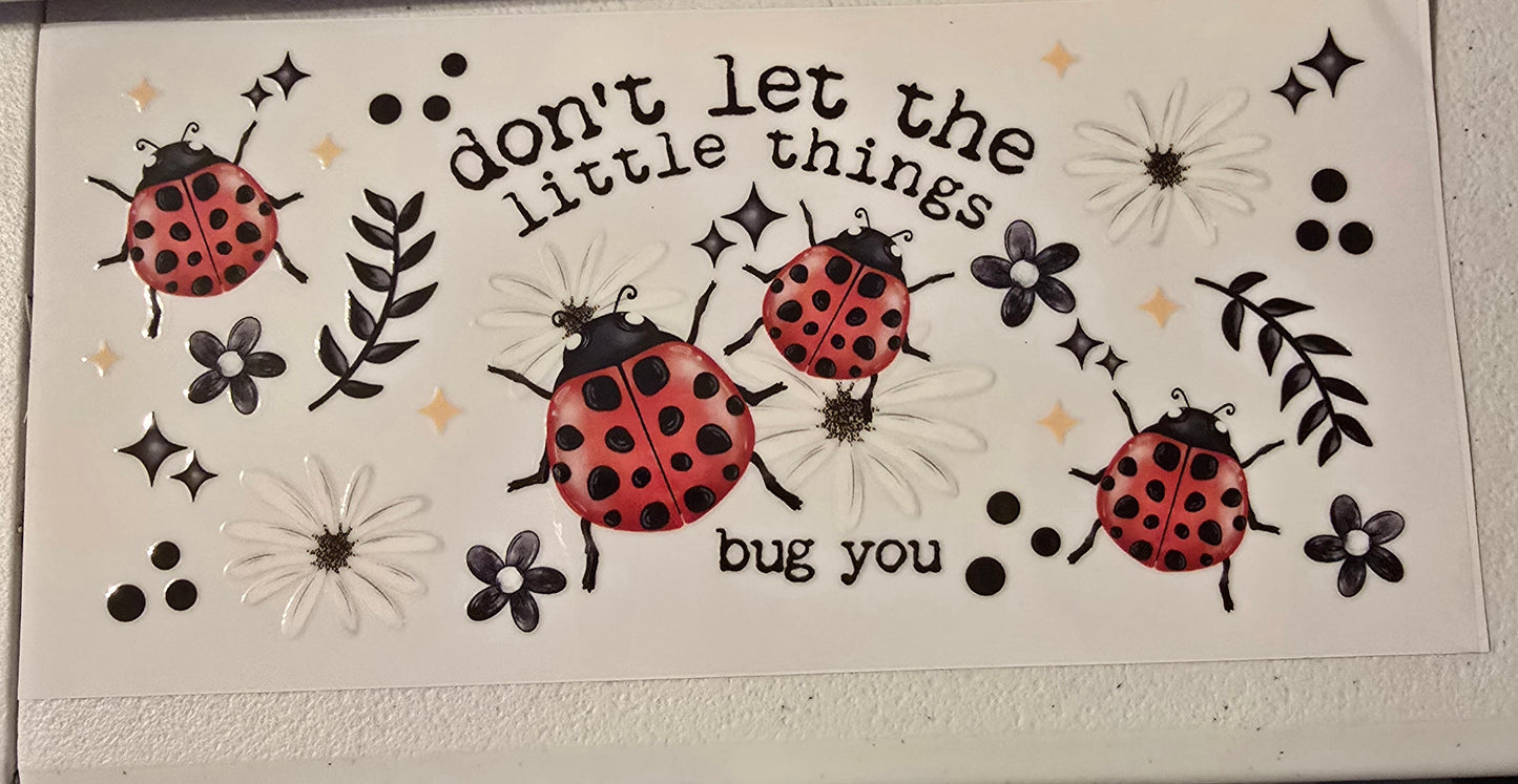 LADY BUG DONT LET THE LITTLE THINGS BUG YOU