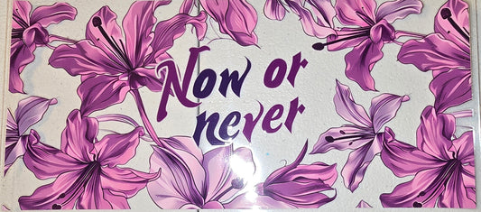 FLOWER NOW OR NEVER