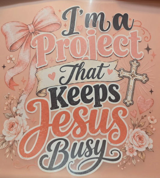 I'm A Project That Keeps Jesus Busy Shirt Or Tote Bag Transfer