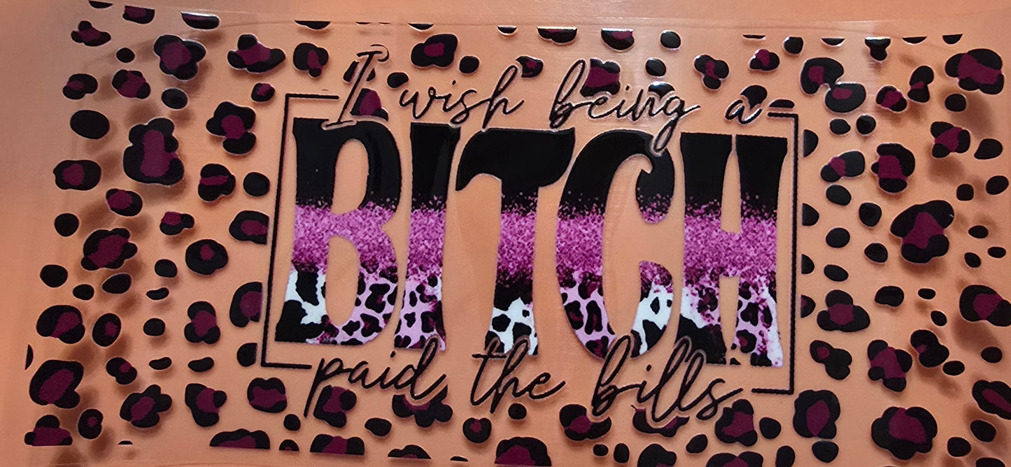 I Wish Being A Bitch Paid The Bills Wrap