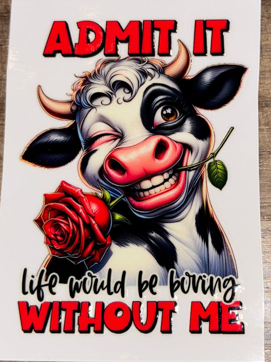 Admit it, life will be boring without me UV cup decal