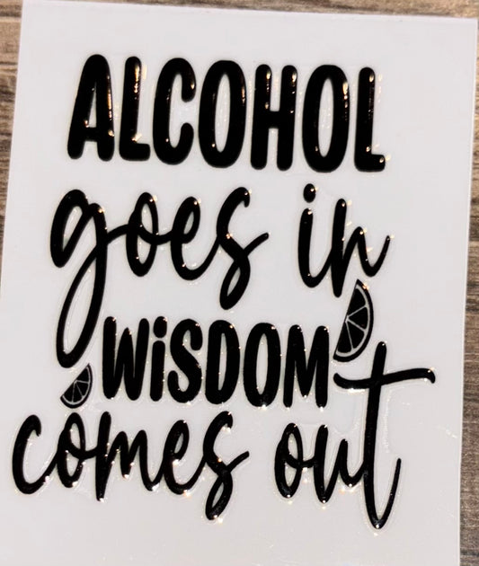 Alcohol goes in wisdom comes out UV cup decal