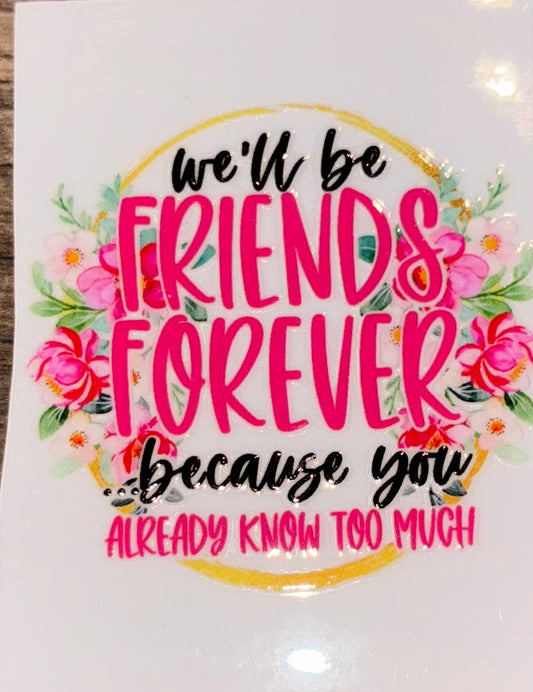 Will be friends forever because you already know too much UV cup decal