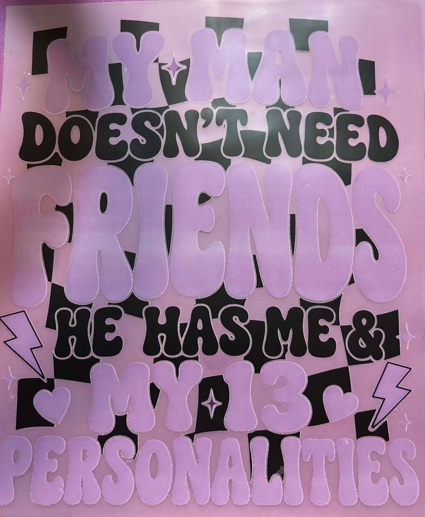 My Man Doesn't Need Friends He Has Me And My 13 Personalities Shirt Or Tote Bag Transfer