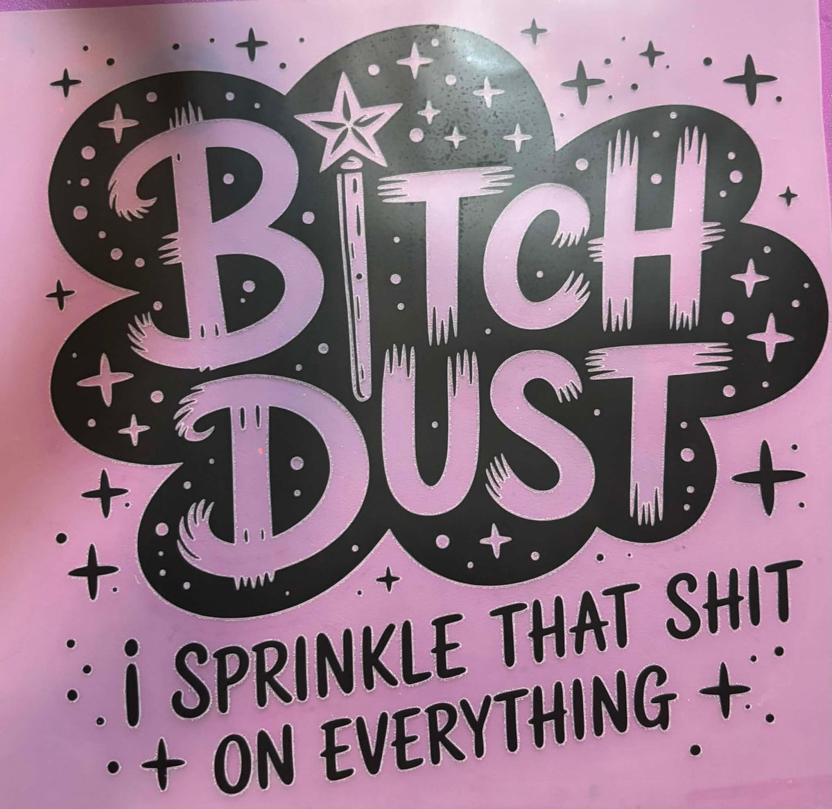 Bitch Dust I Sprinkle That Shit On Everything Shirt Or Tote Bag Transfer