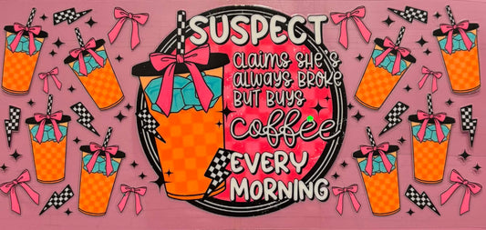 Suspect claims she is always broke but buys coffee every morning sarcastic wrap
